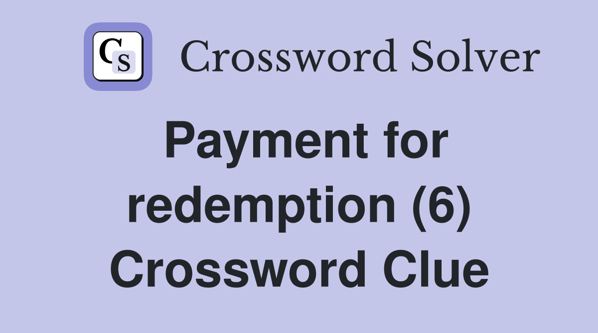 Payment for redemption (6) Crossword Clue