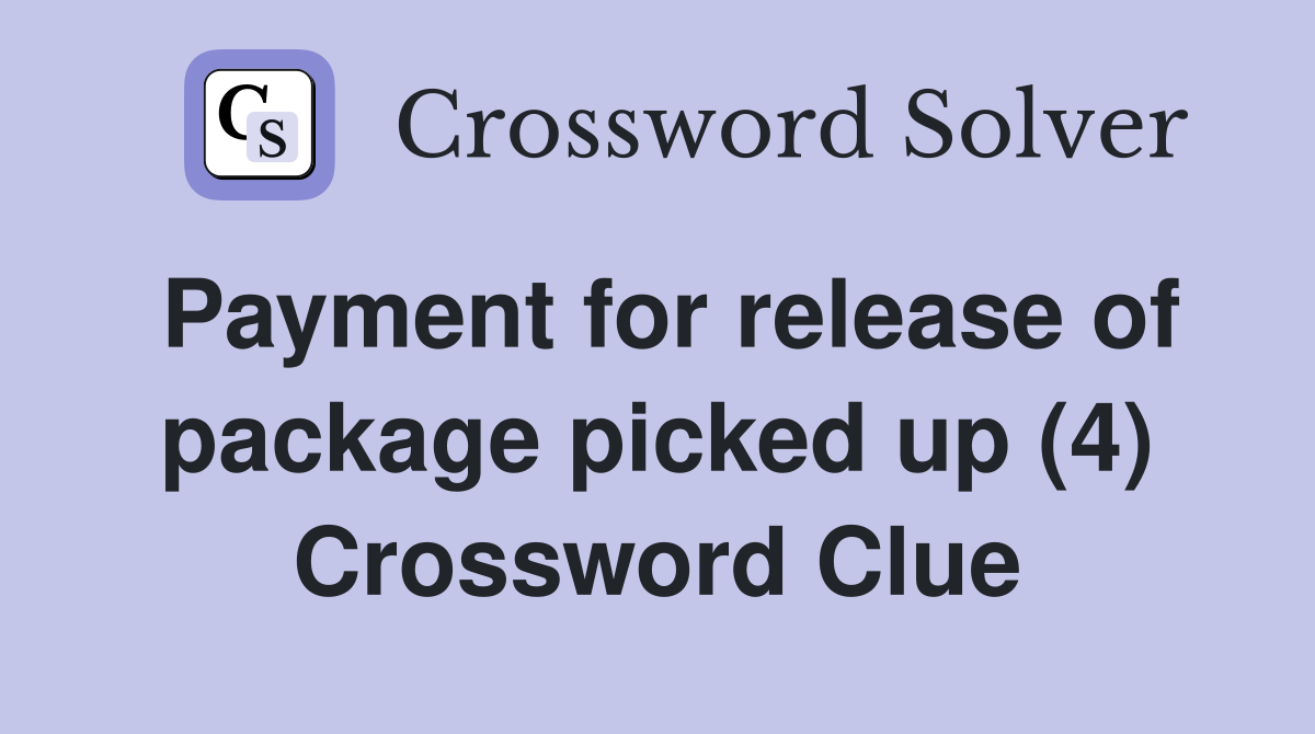 Payment for release of package picked up (4) Crossword Clue