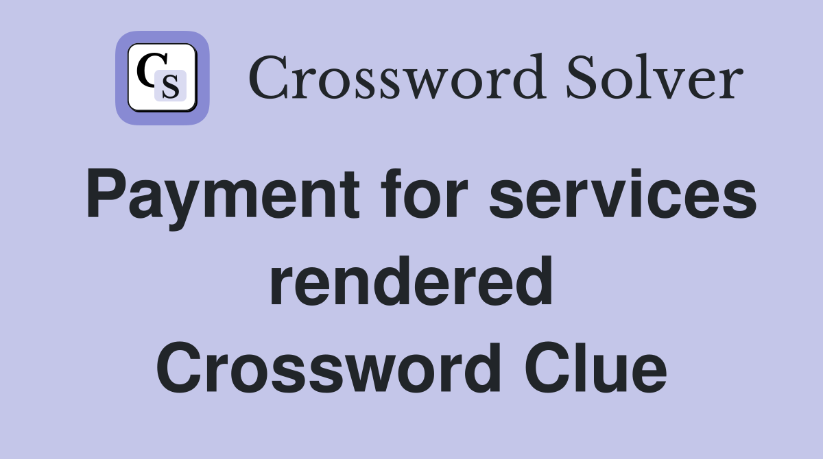 Payment for services rendered Crossword Clue