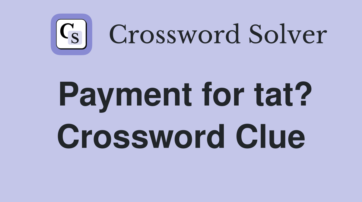 Payment for tat? Crossword Clue