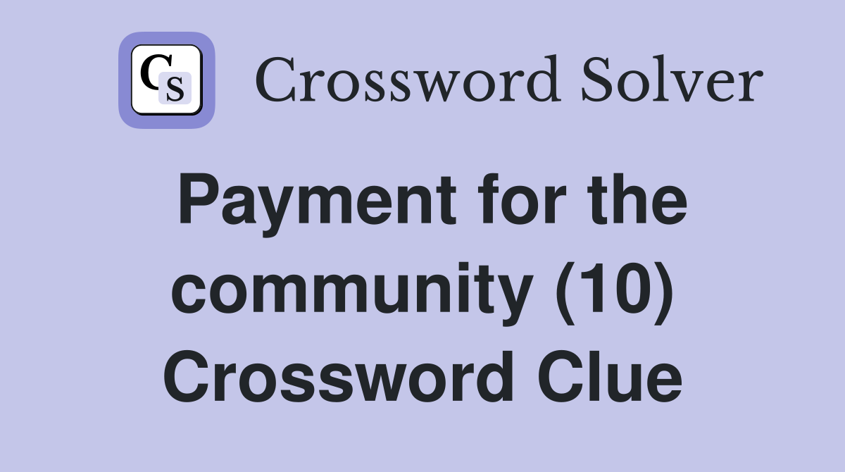 Payment for the community (10) Crossword Clue