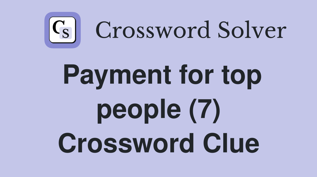 Payment for top people (7) Crossword Clue