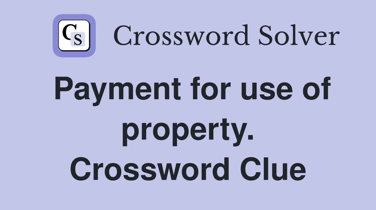 Payment for use of property. Crossword Clue