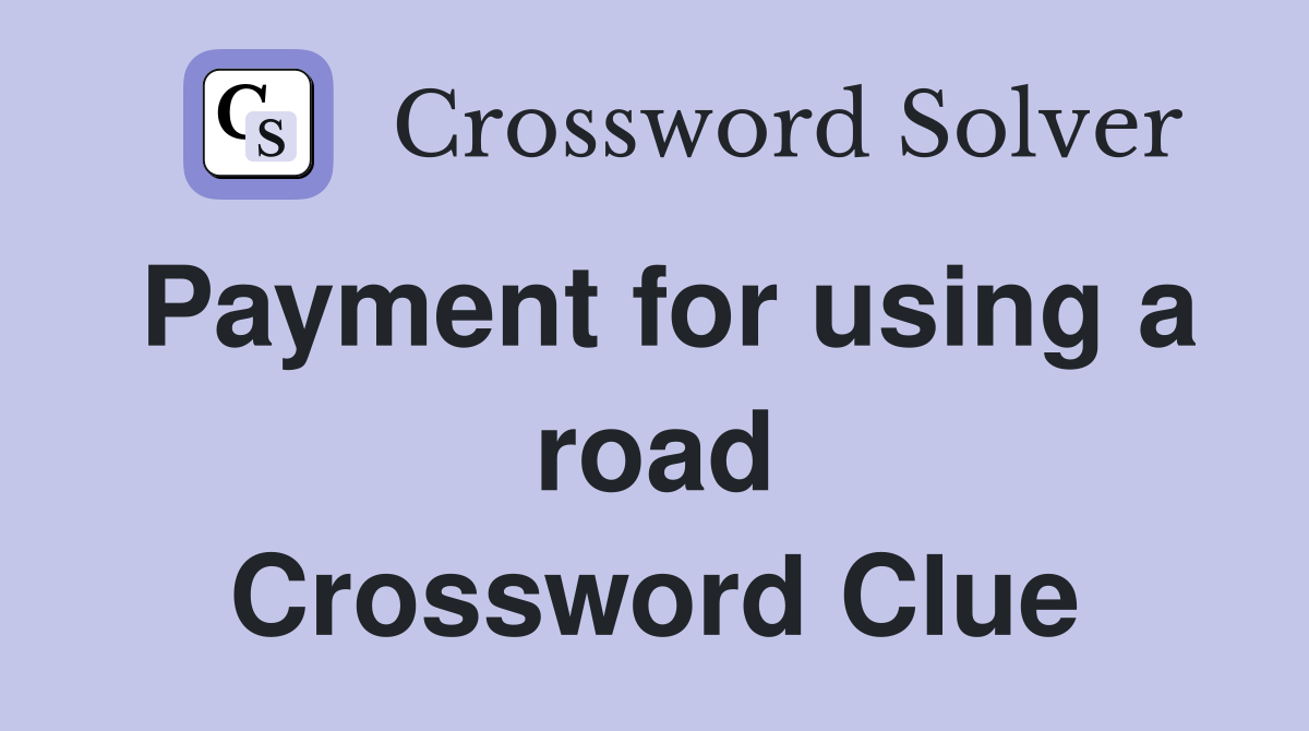 Payment for using a road Crossword Clue