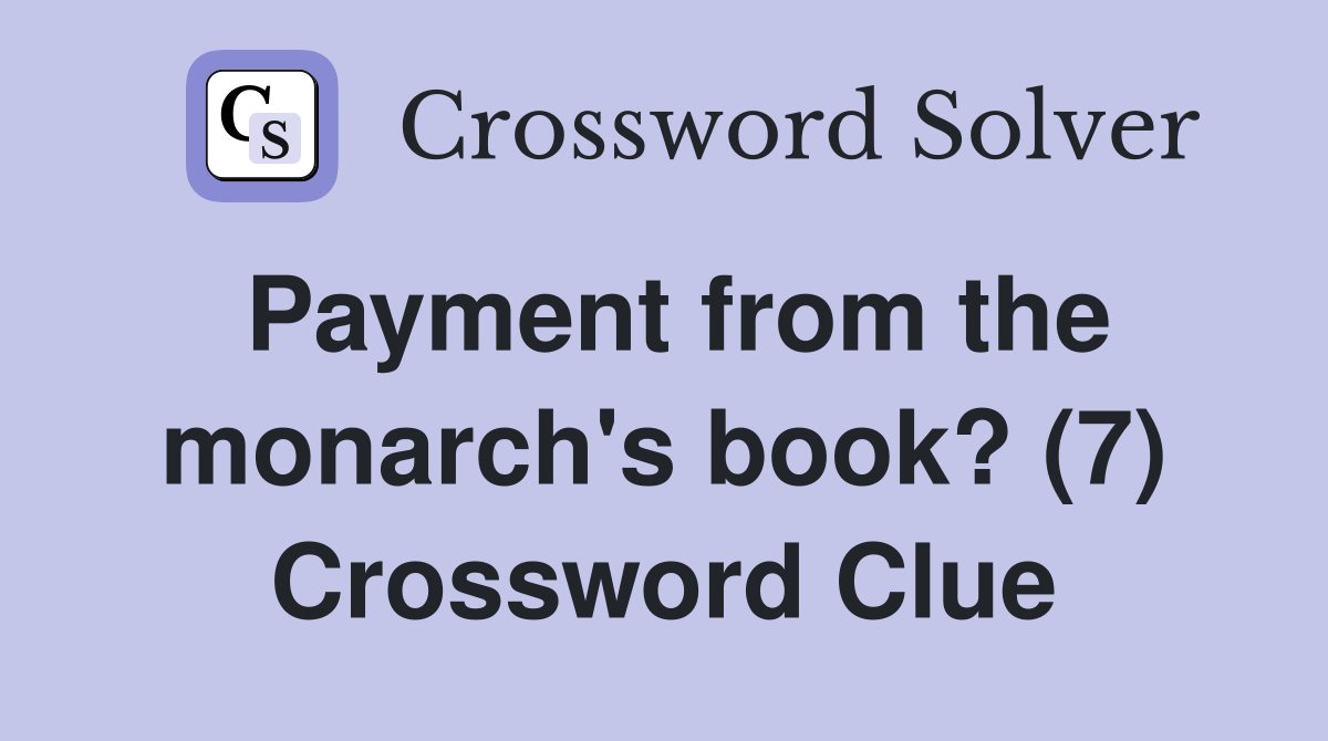 Payment from the monarch's book? (7) Crossword Clue