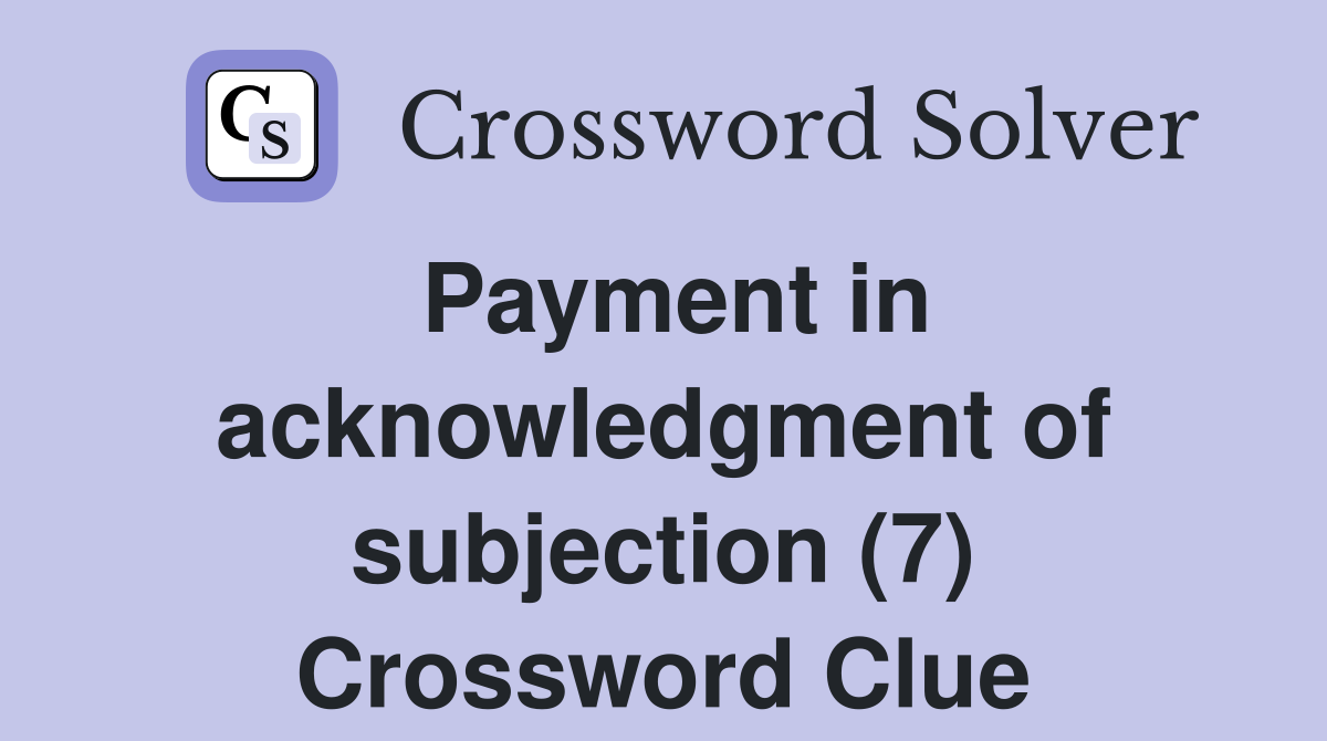 Payment in acknowledgment of subjection (7) Crossword Clue