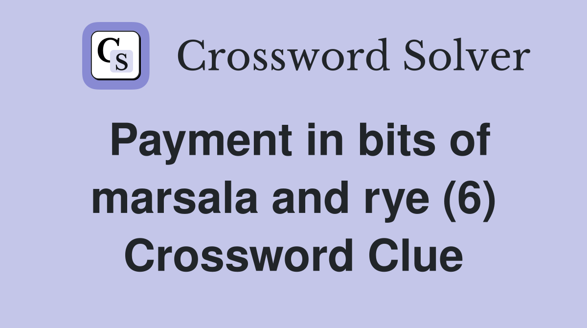 Payment in bits of marsala and rye (6) Crossword Clue
