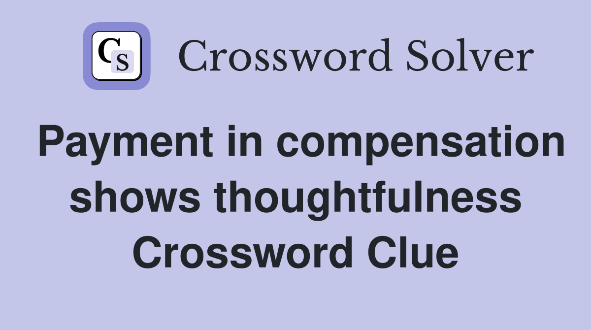 Payment in compensation shows thoughtfulness Crossword Clue