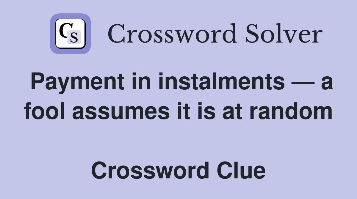 Payment in instalments — a fool assumes it is at random  Crossword Clue