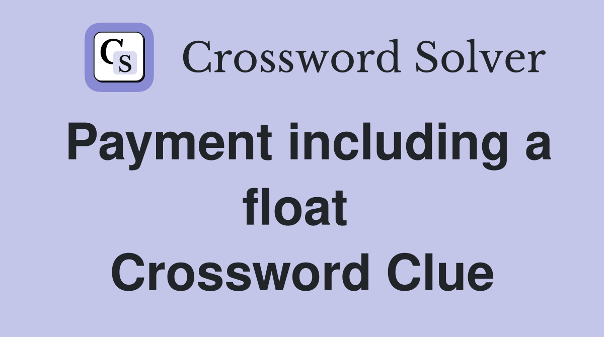 Payment including a float  Crossword Clue