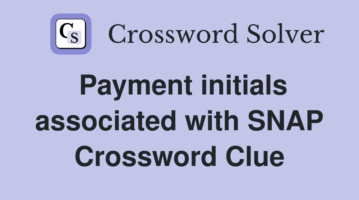 Payment initials associated with SNAP Crossword Clue