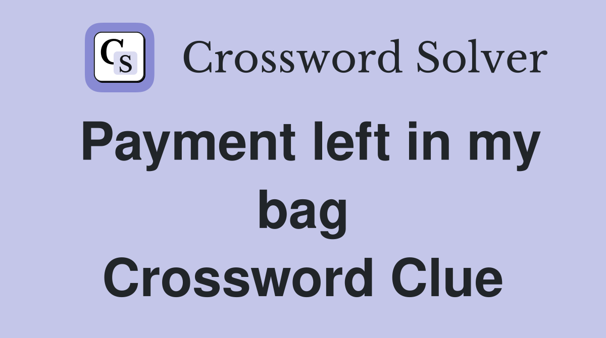 Payment left in my bag Crossword Clue