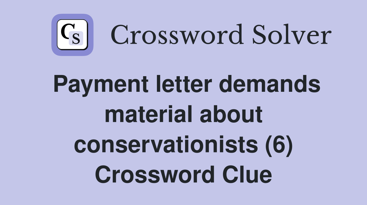 Payment letter demands material about conservationists (6) Crossword Clue