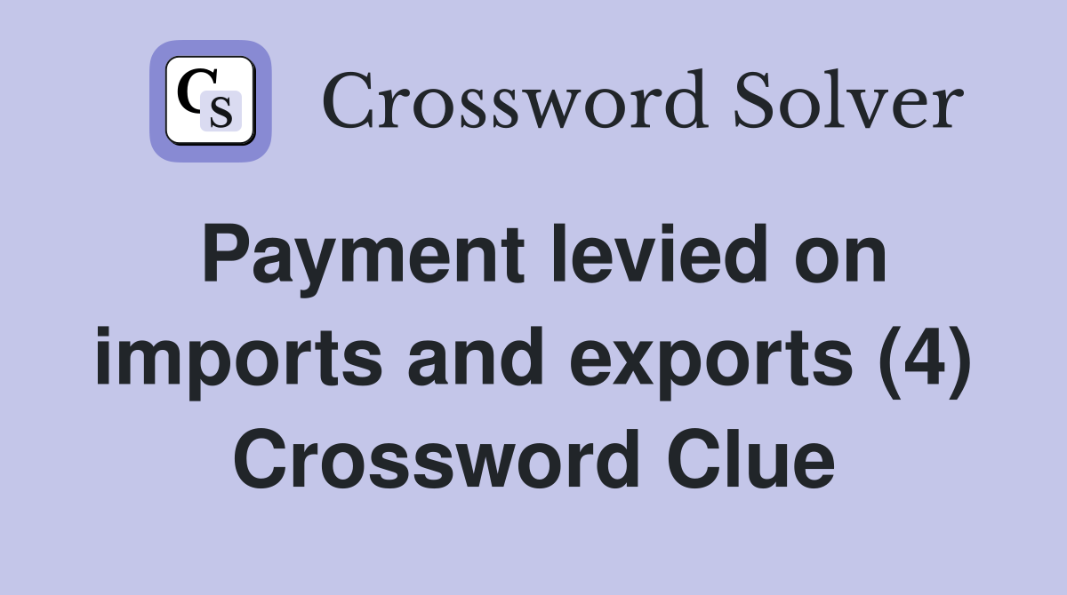Payment levied on imports and exports (4) Crossword Clue