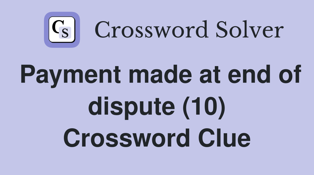Payment made at end of dispute (10) Crossword Clue