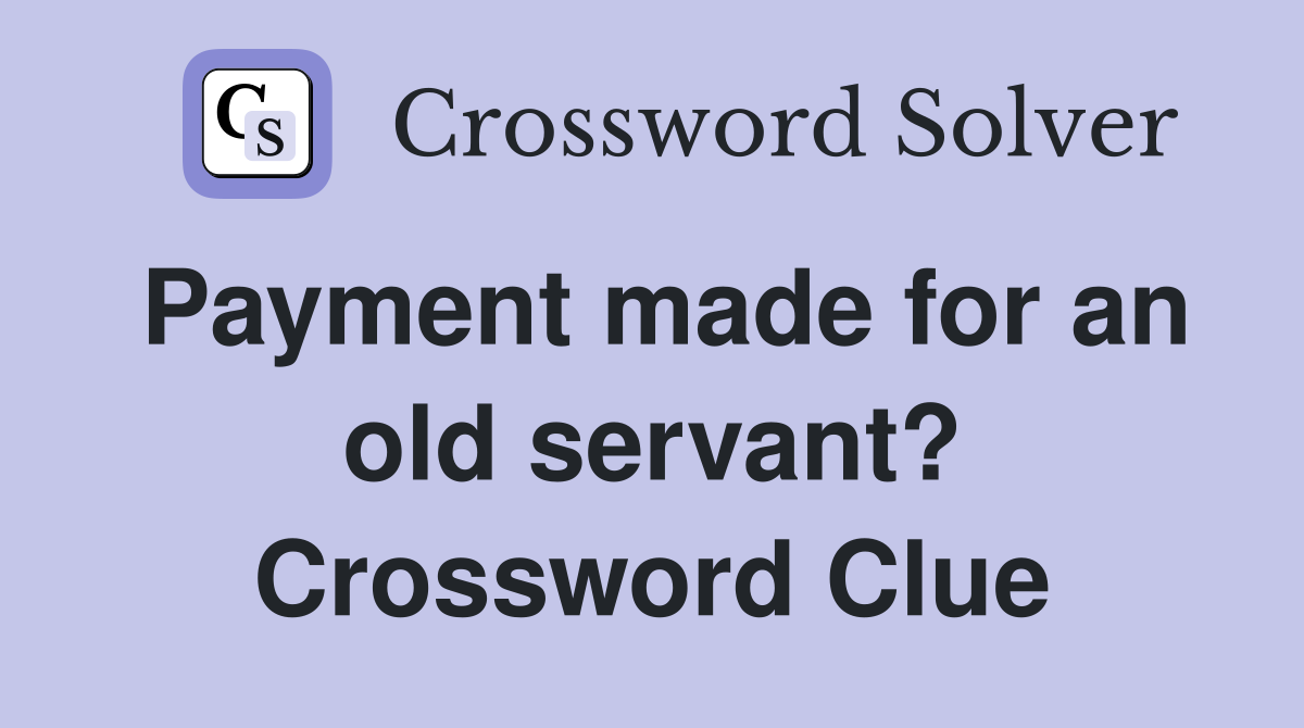 Payment made for an old servant? Crossword Clue