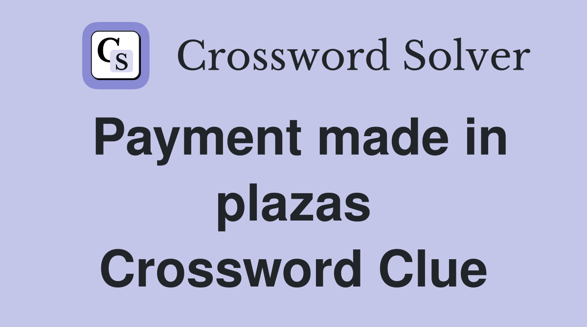 Payment made in plazas Crossword Clue