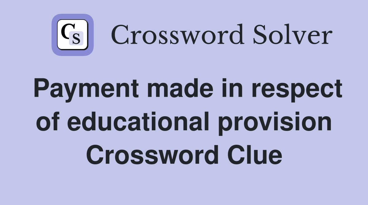 Payment made in respect of educational provision Crossword Clue