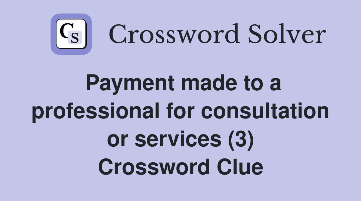 Payment made to a professional for consultation or services (3) Crossword Clue