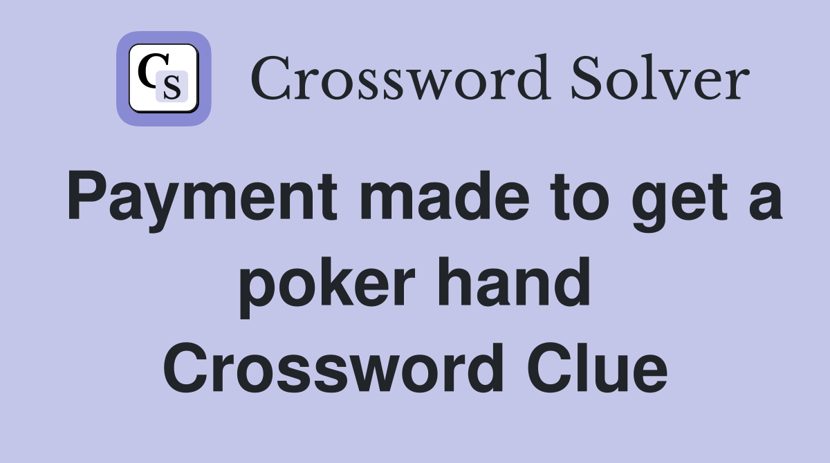 Payment made to get a poker hand Crossword Clue