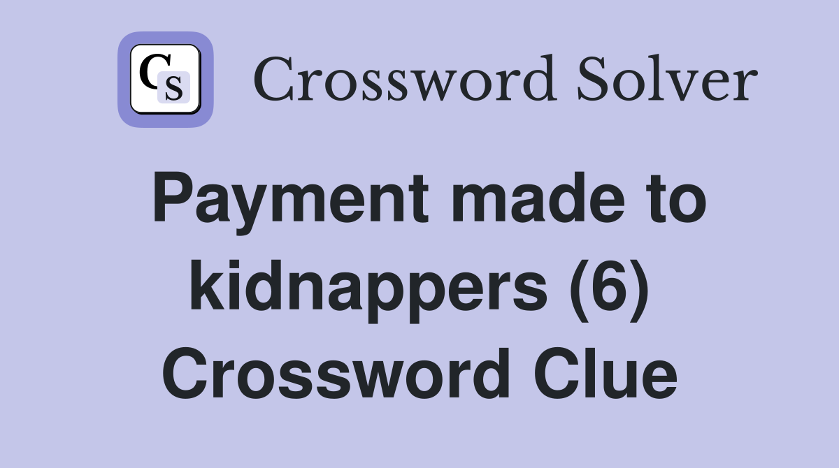 Payment made to kidnappers (6) Crossword Clue