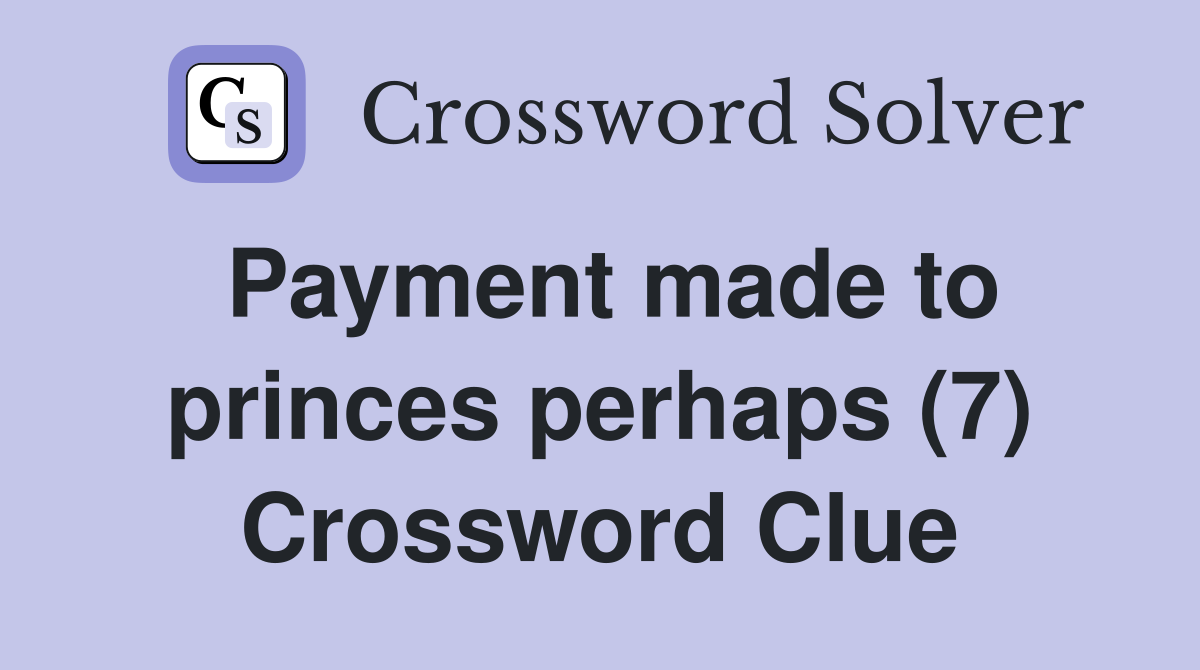 Payment made to princes perhaps (7) Crossword Clue