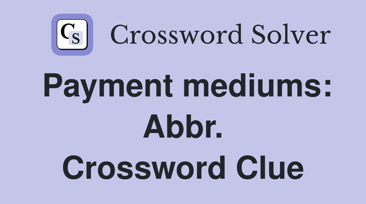 Payment mediums: Abbr. Crossword Clue