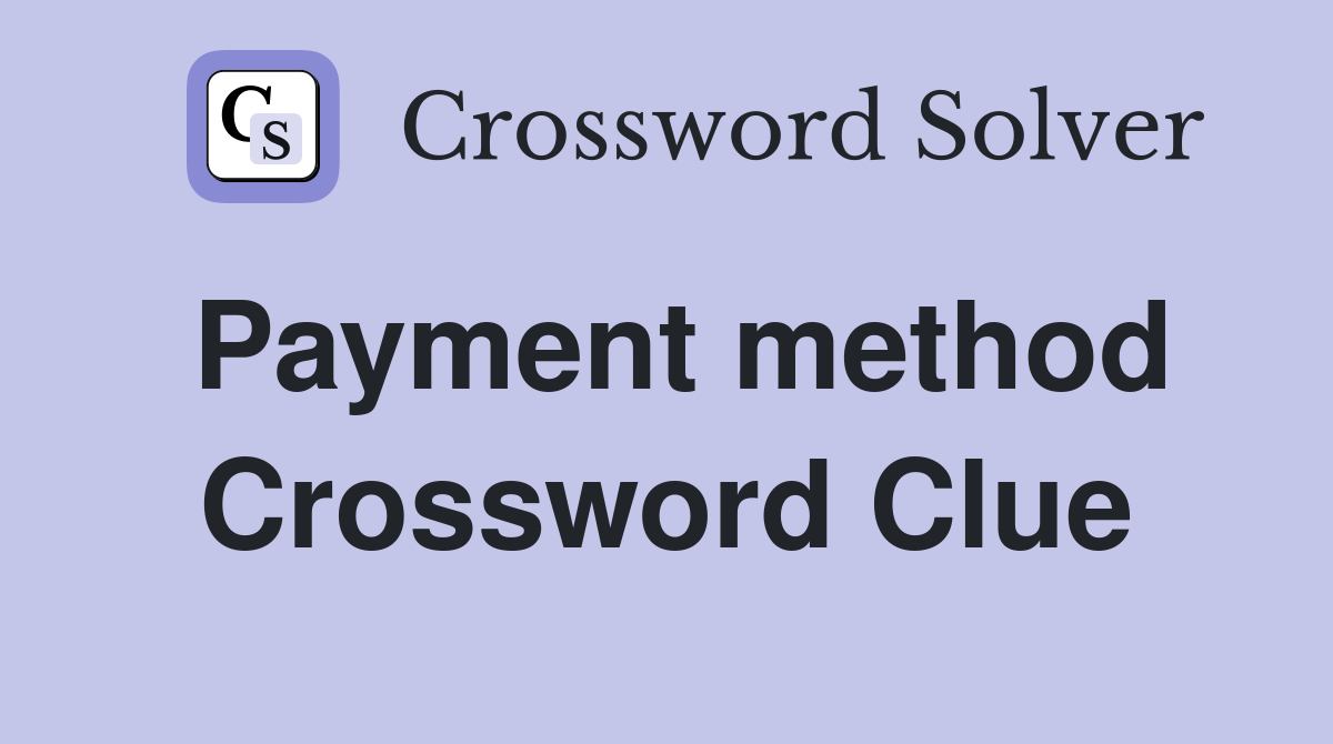 Payment method Crossword Clue