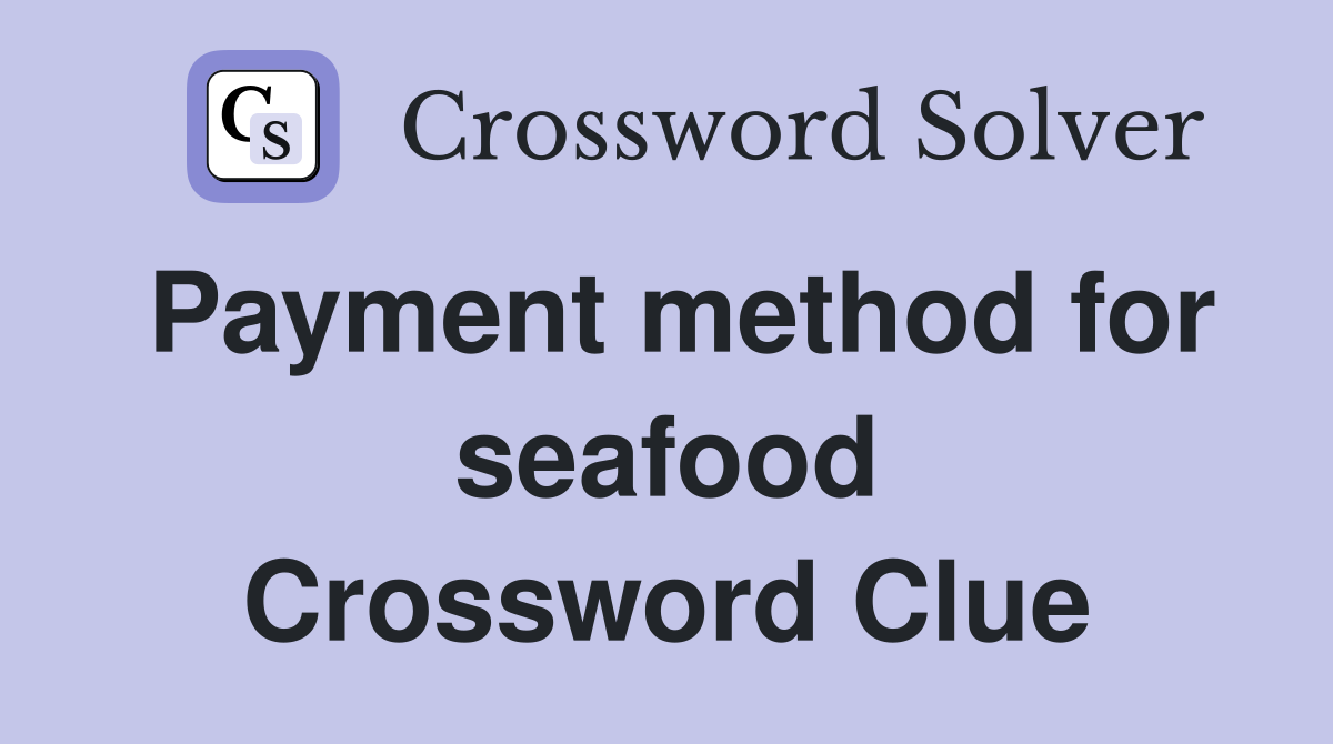 Payment method for seafood Crossword Clue