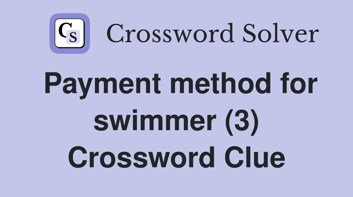 Payment method for swimmer (3) Crossword Clue
