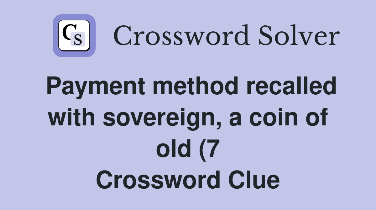 Payment method recalled with sovereign a coin of old (7) Crossword Payment method recalled with sovereign a coin of old (7) Crossword