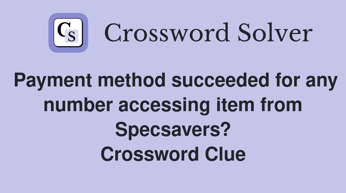Payment method succeeded for any number accessing item from Specsavers? Crossword Clue