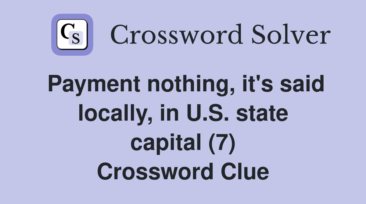 Payment nothing, it's said locally, in U.S. state capital (7) Crossword Clue