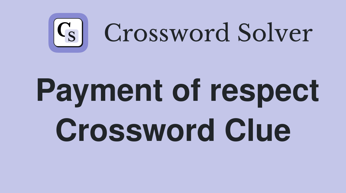 Payment of respect Crossword Clue