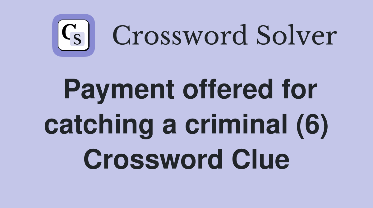 Payment offered for catching a criminal (6) Crossword Clue