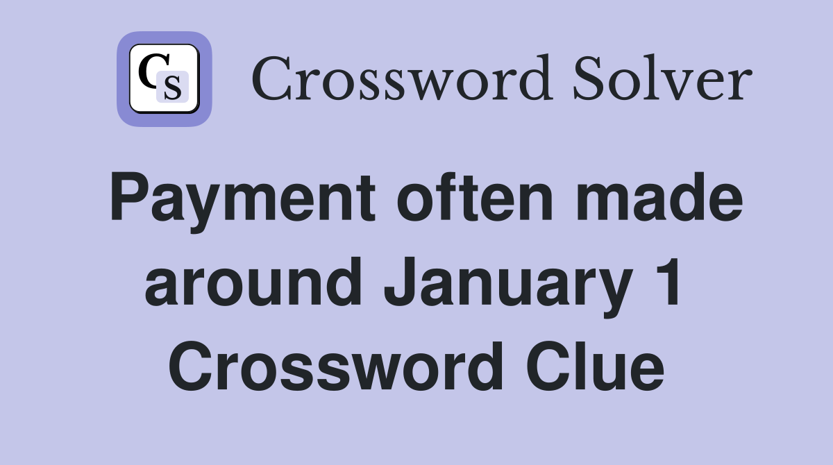 Payment often made around January 1 Crossword Clue
