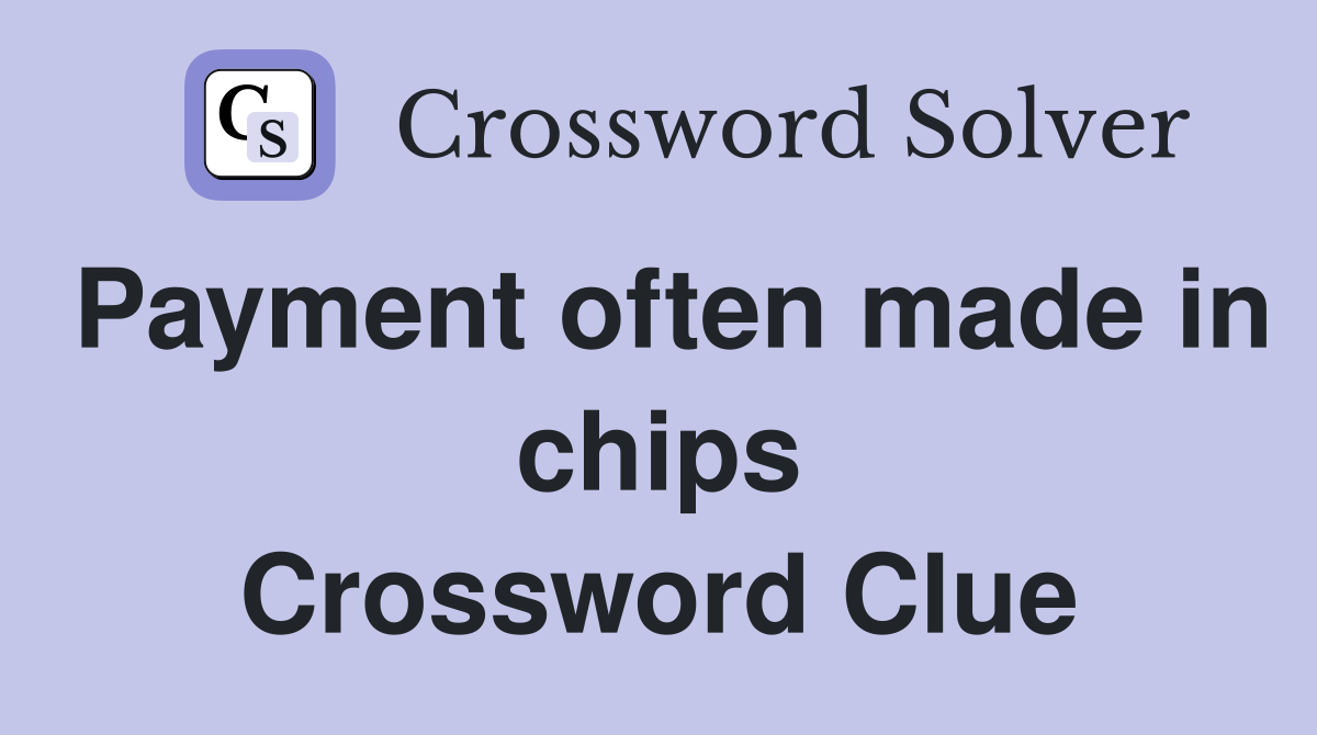 Payment often made in chips Crossword Clue
