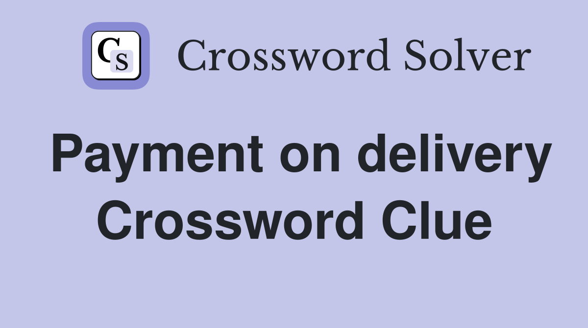 Payment on delivery Crossword Clue