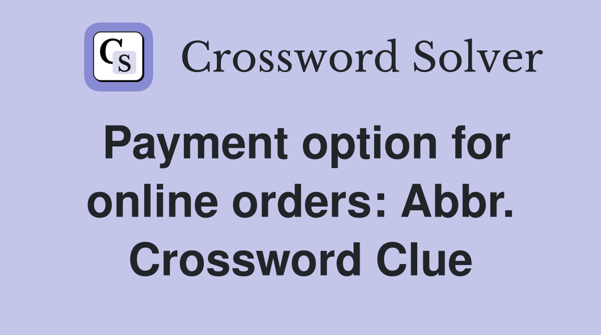 Payment option for online orders: Abbr. Crossword Clue