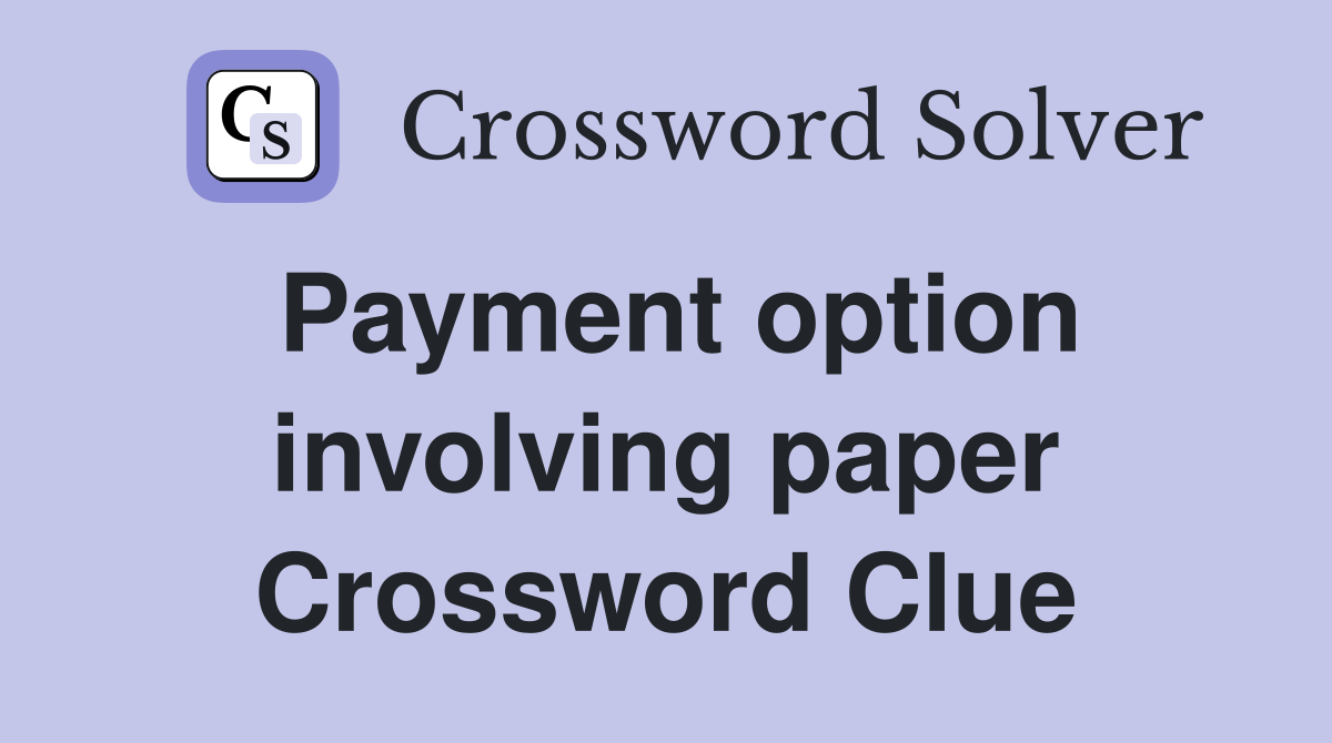 Payment option involving paper Crossword Clue