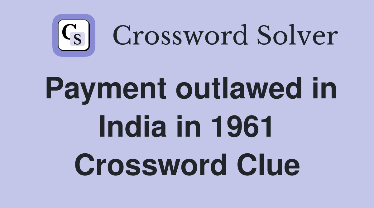 Payment outlawed in India in 1961 Crossword Clue