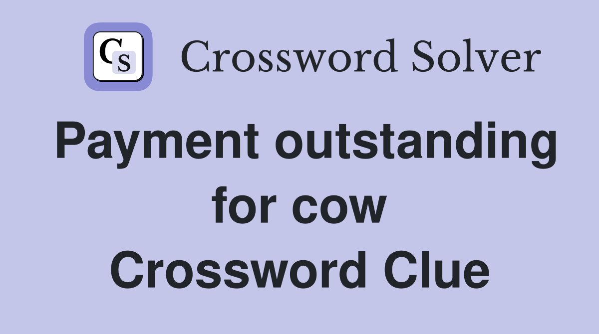Payment outstanding for cow Crossword Clue