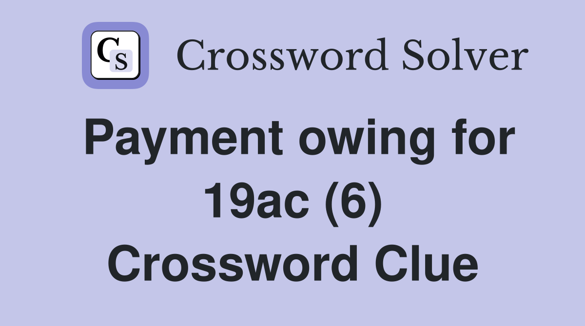 Payment owing for 19ac (6) Crossword Clue