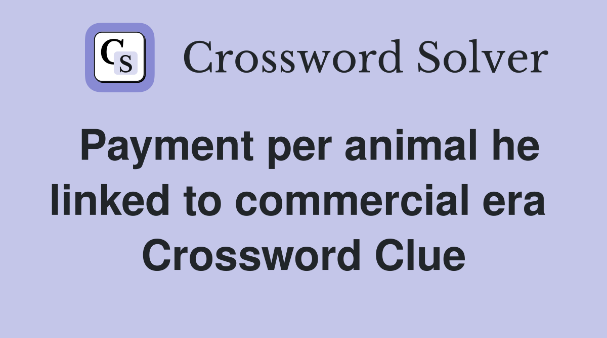 Payment per animal he linked to commercial era  Crossword Clue