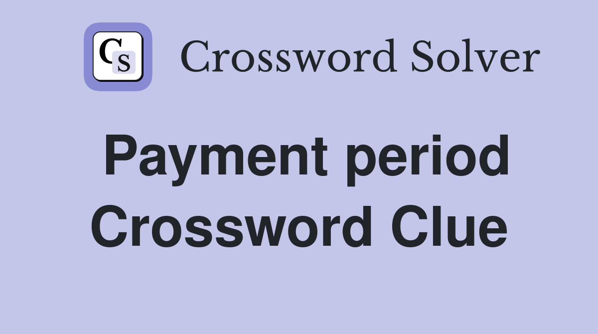 Payment period Crossword Clue