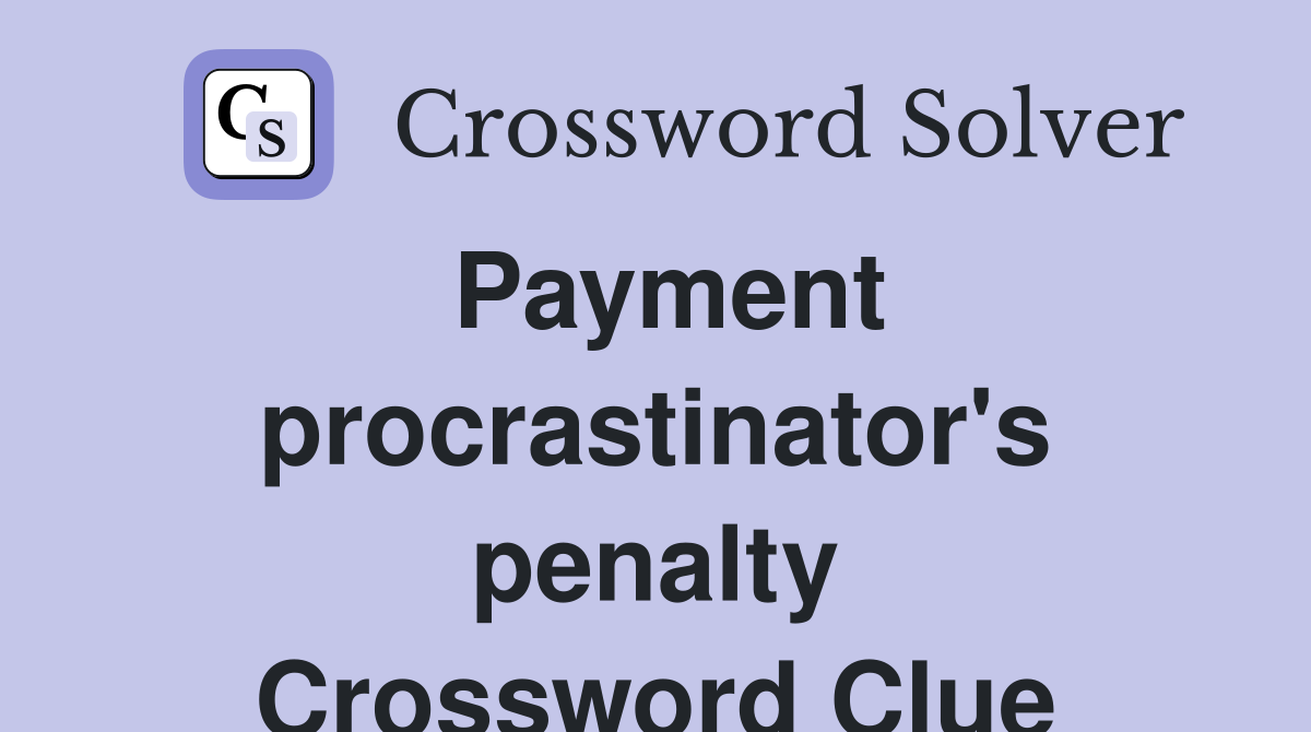 Payment procrastinator's penalty Crossword Clue
