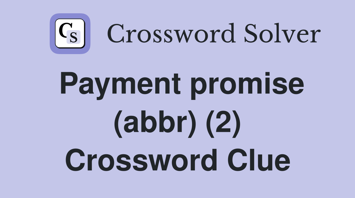 Payment promise (abbr) (2) Crossword Clue