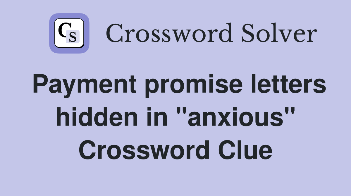 Payment promise letters hidden in "anxious" Crossword Clue