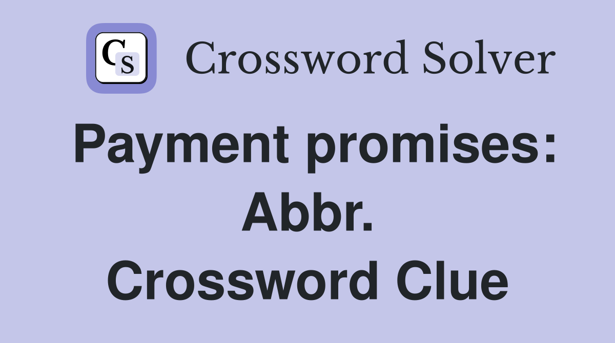 Payment promises: Abbr. Crossword Clue