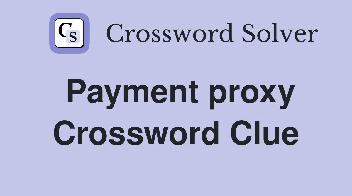 Payment proxy Crossword Clue